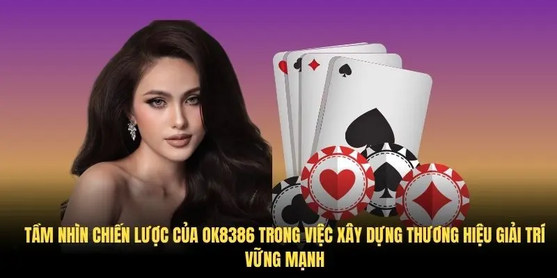 Tầm nhìn chiến lược của OK8386 trong việc xây dựng thương hiệu giải trí vững mạnh