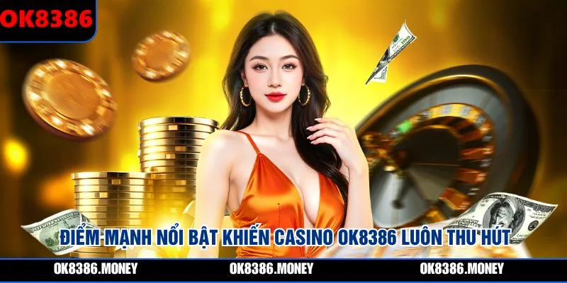 Điểm mạnh nổi bật khiến Casino OK8386 luôn thu hút