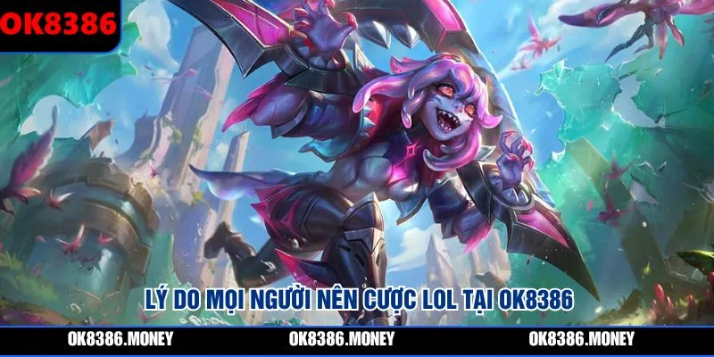 Lý do mọi người nên cược LOL tại OK8386