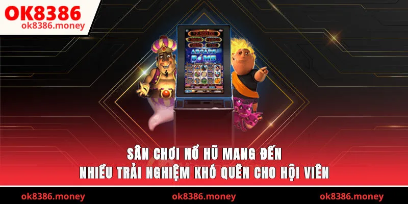 Sân chơi nổ hũ mang đến nhiều trải nghiệm khó quên cho hội viên