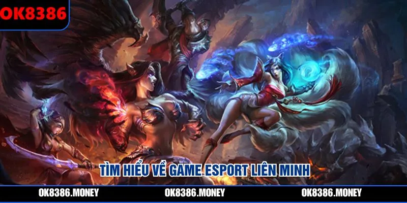 Tìm hiểu về game esport Liên Minh